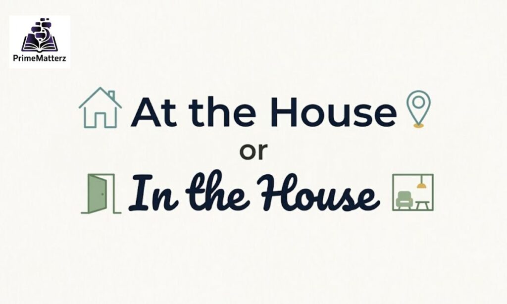 "At the House" or "In the House": What's the Real Difference?