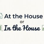 "At the House" or "In the House": What's the Real Difference? "At the House" or "In the House": What's the Real Difference?